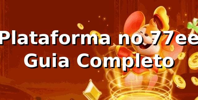 ⭐ Plataforma no 77ee: Guia Completo